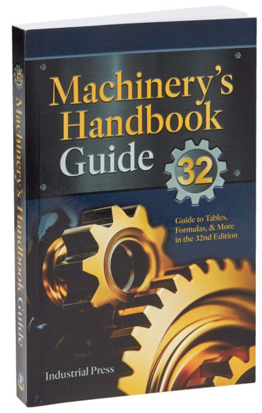 Machinery's Handbook Guide: A Guide to Using Tables, Formulas, & More the 32nd Edition