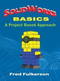 Title: SolidWorks Basics: A Project Based Approach, Author: Fred Fulkerson