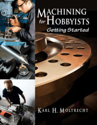 Title: Machining for Hobbyists: Getting Started, Author: Karl Moltrecht