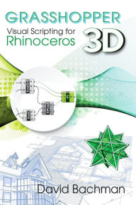 Title: Grasshopper: Visual Scripting for Rhinoceros 3D, Author: David Bachman