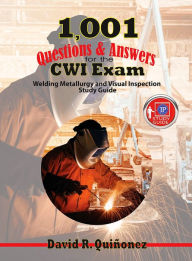 Title: 1,001 Questions & Answers for the CWI Exam: Welding Metallurgy and Visual Inspection Study Guide, Author: David Ramon Quinonez