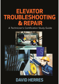 Title: Elevator Troubleshooting & Repair: A Technician's Certification Study Guide, Author: David Herres