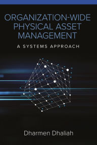 Title: Organization-Wide Physical Asset Management: A Systems Approach, Author: Dharmen Dhaliah P.Eng