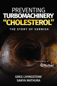 Title: Preventing Turbomachinery Cholesterol: The Story of Varnish, Author: Greg Livingstone