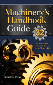 Title: Machinery's Handbook Guide: A Guide to Using Tables, Formulas, & More in the 32nd Edition, Author: John Milton Amiss