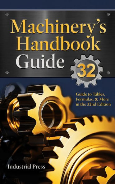 Machinery's Handbook Guide: A Guide to Using Tables, Formulas, & More in the 32nd Edition