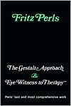 Title: The Gestalt Approach and Eyewitness to Therapy / Edition 1, Author: Fritz Perls