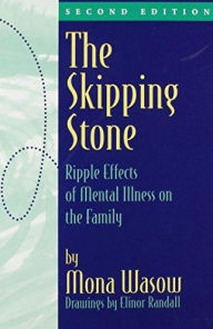 Title: Skipping Stone: Ripple Effects of Mental Illness on the Family / Edition 2, Author: Mona Wasow