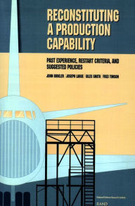 Title: Reconstituting a Production Capability: Past Experience, Restart Criteria, and Suggested Policies / Edition 1, Author: J. L. Birkler