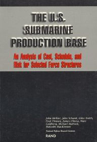 Title: The U.S. Submarine Production Base: An Analysis of Cost, Schedule, and Risk for Selected Force Structures, Author: J. L. Birkler