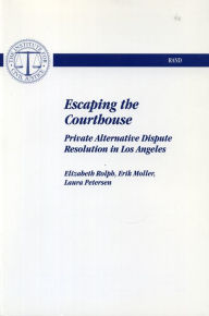 Title: Escaping the Courthouse: Private Alternative Dispute Resolution in Los Angeles / Edition 1, Author: E. Rolph