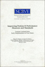 Title: Improving Perkins II Performance Measures and Standards: Lessons Learned from Early Implementers in Four States, Author: B. M. Stecher