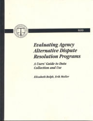 Title: Evaluating Agency Alternative Dispute Resolution Programs: A Users' Guide to Data Collection and Use / Edition 1, Author: ES Rolph