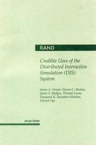 Title: Credible Uses of the Distributed Interactive Simulation (DIS) System, Author: James A. Dewar