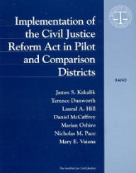 Title: Implementation of the Civil Justice Reform Act in Pilot and Comparison Districts, Author: J. S. Kakalik