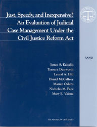 Title: Just, Speedy, and Inexpensive? An Evaluation of Judicial Case Management Under the Civil Justice Reform Act / Edition 1, Author: James S. Kakalik