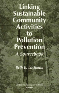 Title: Linking Sustainable Community Activities to Pollution Prevention: A Sourcebook, Author: Beth E. Lachman