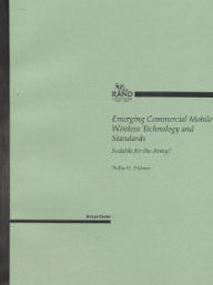 Title: Emerging Commercial Mobile Wireless Technology and Standards: Suitable for the Army? / Edition 1, Author: Nikki Shacklett