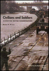 Title: Civilians and Soldiers: Achieving Better Coordination / Edition 1, Author: Bruce R. Pirnie