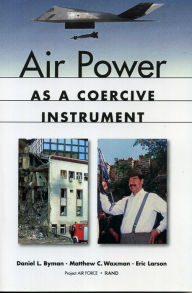 Title: Air Power as a Coercive Instrument / Edition 1, Author: Daniel L. Byman