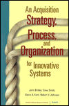 Title: An Acquisition Strategy, Process, and Organization for Innovative Systems, Author: John Birkler