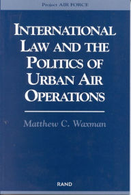 Title: International Law and the Politics of Urban Air Operations / Edition 1, Author: Matthew C. Waxman