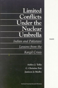 Title: Limited Conflicts under the Nuclear Umbrella: Indian and Pakistani Lessons from the Kargil Crisis, Author: Arthur J. Tellis