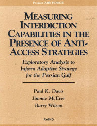 Title: Measuring Capabilities in the Presence of Anti-Access Strategies: Exploratory Analysis to Inform Adaptive Strategy for the Persian Gulf, Author: Paul K. Davis