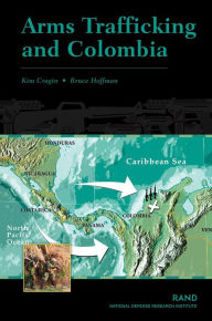 Title: Arms Trafficking and Colombia, Author: Kim R. Cragin