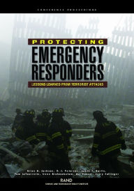 Title: Protecting Emergency Responders: Lessons Learned from Terrorist Attacks, Author: Brian A. Jackson