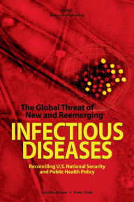 Title: The Global Threat of New and Reemerging Infectious Diseases: Reconciling U.S. National Security and Public Health Policy / Edition 1, Author: Jennifer Brower