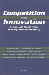 Title: Competition and Innovation in the U.S. Fixed-Wing Military Aircraft Industry, Author: John Birkler