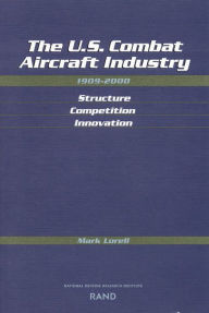 Title: Industry Structure, Innovation, and Competition in the U.S. Combat Aircraft Industry: 1909-2000, Author: Mark A. Lorell