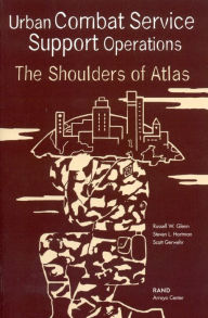 Title: Urban Combat Service Support Operations: The Shoulders of Atlas, Author: Russell W. Glenn