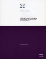 Title: Adopting Medicare Fee Schedules: Considerations for the California Workers' Compensation Program, Author: Barbara Wynn