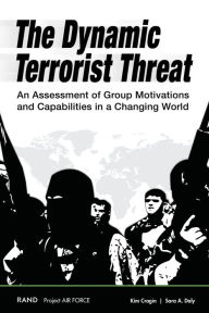 Title: The Dynamic Terrorist Threat: An Assessment of Group Motivations and Capabilities in a Changing World, Author: R. Kim Cragin