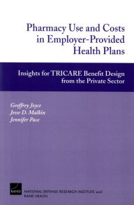 Title: Pharmacy Use and Costs in Employer-Provided Health Plan: Insights for TRICARE Benefit Design from the Private Sector, Author: Geoffrey Joyce