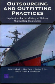 Title: Outsourcing and Outfitting Practices: Implications for the Ministry of Defence Shipbuilding Programmes, Author: John F. Schank