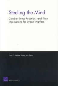 Title: Steeling the Mind: Combat Stress Reactions and Their Implications for Urban Warfare, Author: Todd Helmus