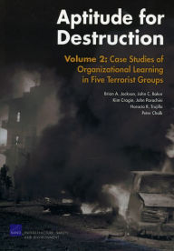 Title: Aptitude for Destruction, Volume 2: Case Studies of Organizational Learning in Five Terrorist Groups, Author: Kim Cragin