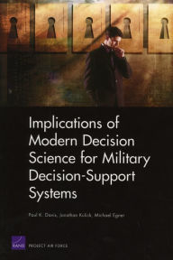 Title: Implications of Modern Decision Science for Military Decision Support Systems, Author: Paul K. Davis