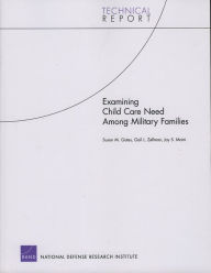 Title: Examining Child Care Need among Military Families, Author: Susan M. Gates