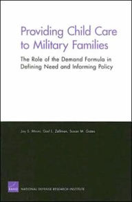 Title: Providing Child Care to Military Families: The Role of the Demand Formula in Defining Need and Informing Policy, Author: Susan M. Gates