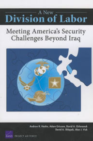 Title: A New Division of Labor: Meeting America's Security Challenges Beyond Iraq, Author: Andrew R. Hoehn