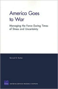 Title: AMERICA GOES TO WAR: MANAGING THE FORCE DURING TIM, Author: Bernard Rostker