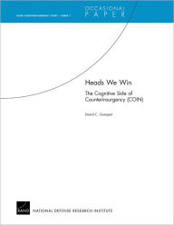 Title: Heads We Win: The Cognitive Side of Counterinsurgency (COIN), Author: David C. Gompert