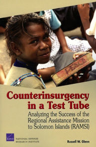 Title: Counterinsurgency in a Test Tube: Analyzing the Success of the Regional Assistance Mission to Solomon Islands (RAMSI), Author: Russell W. Glenn