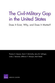 Title: The Civil-Military Gap in the United States: Does It Exist, Why, and Does It Matter?, Author: Thomas S. Szayna