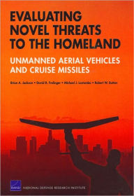 Title: EVALUATING NOVEL THREATS TO THE HOMELAND: UNMANNED, Author: Brian A. Jackson