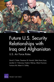 Title: Future U.S. Security Relationships with Iraq and Afghanistan: U.S. Air Force Roles, Author: David E. Thaler